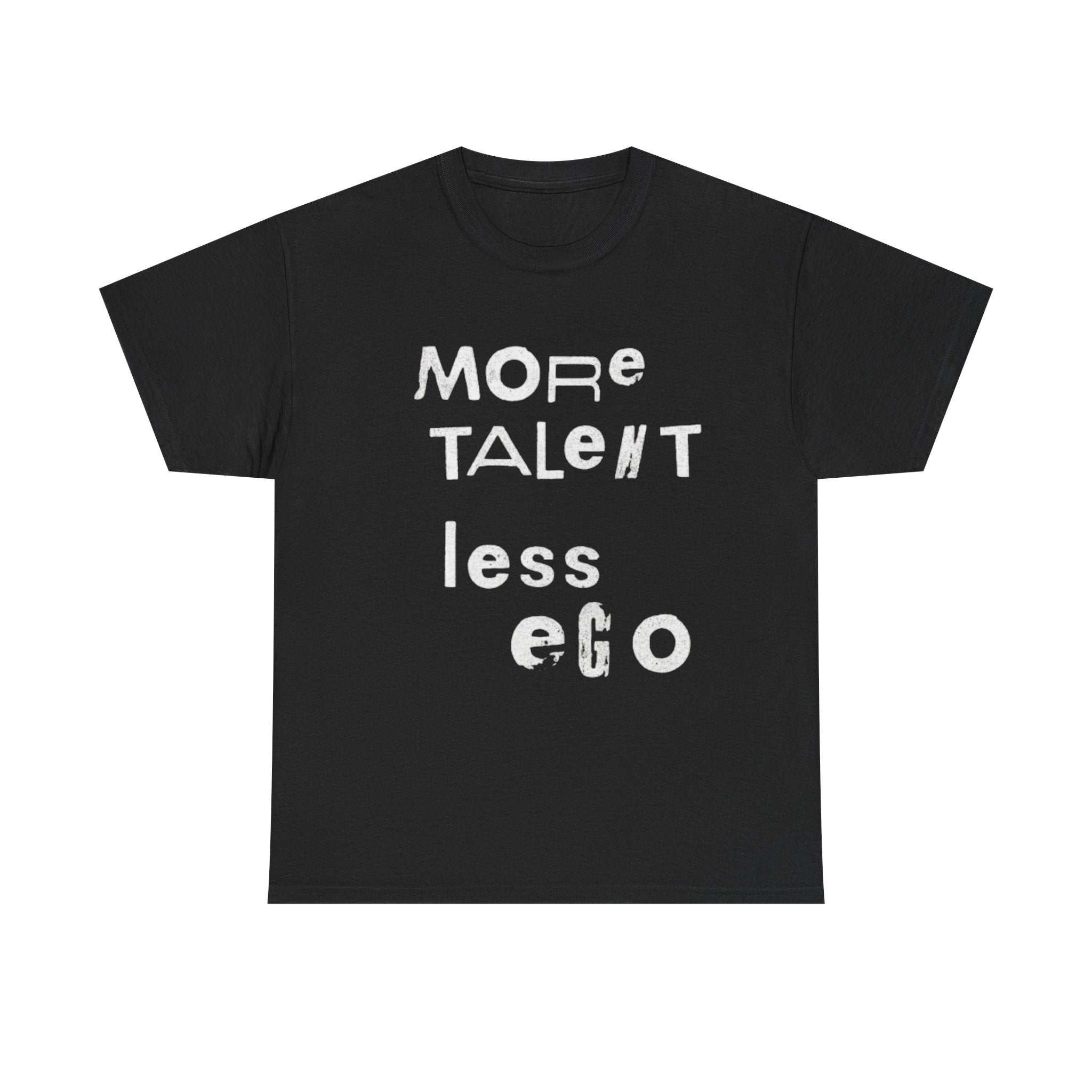 More Talent Less Ego - Graphic Tee