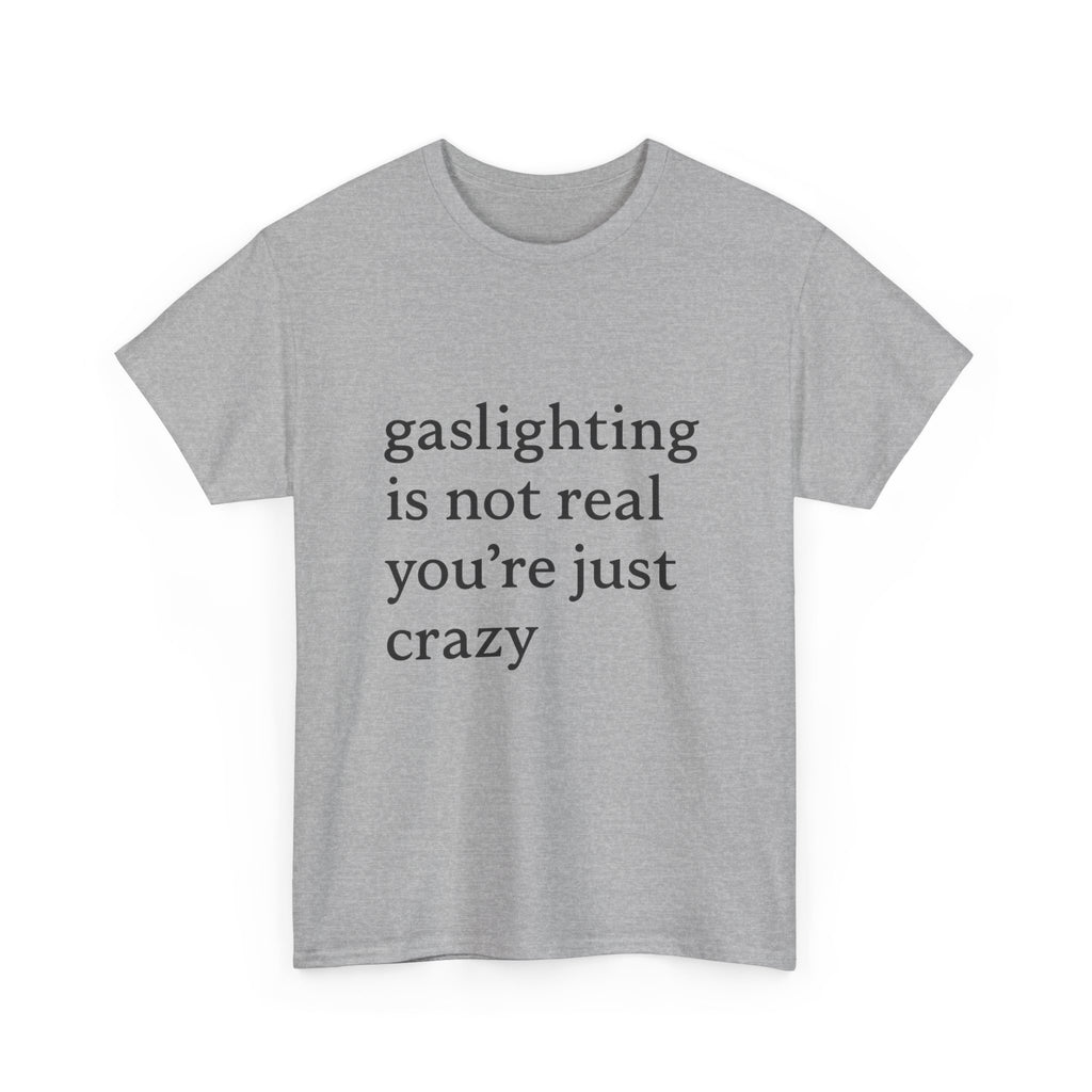 Gaslighting Is Not Real You’re Just Crazy - Graphic Tee