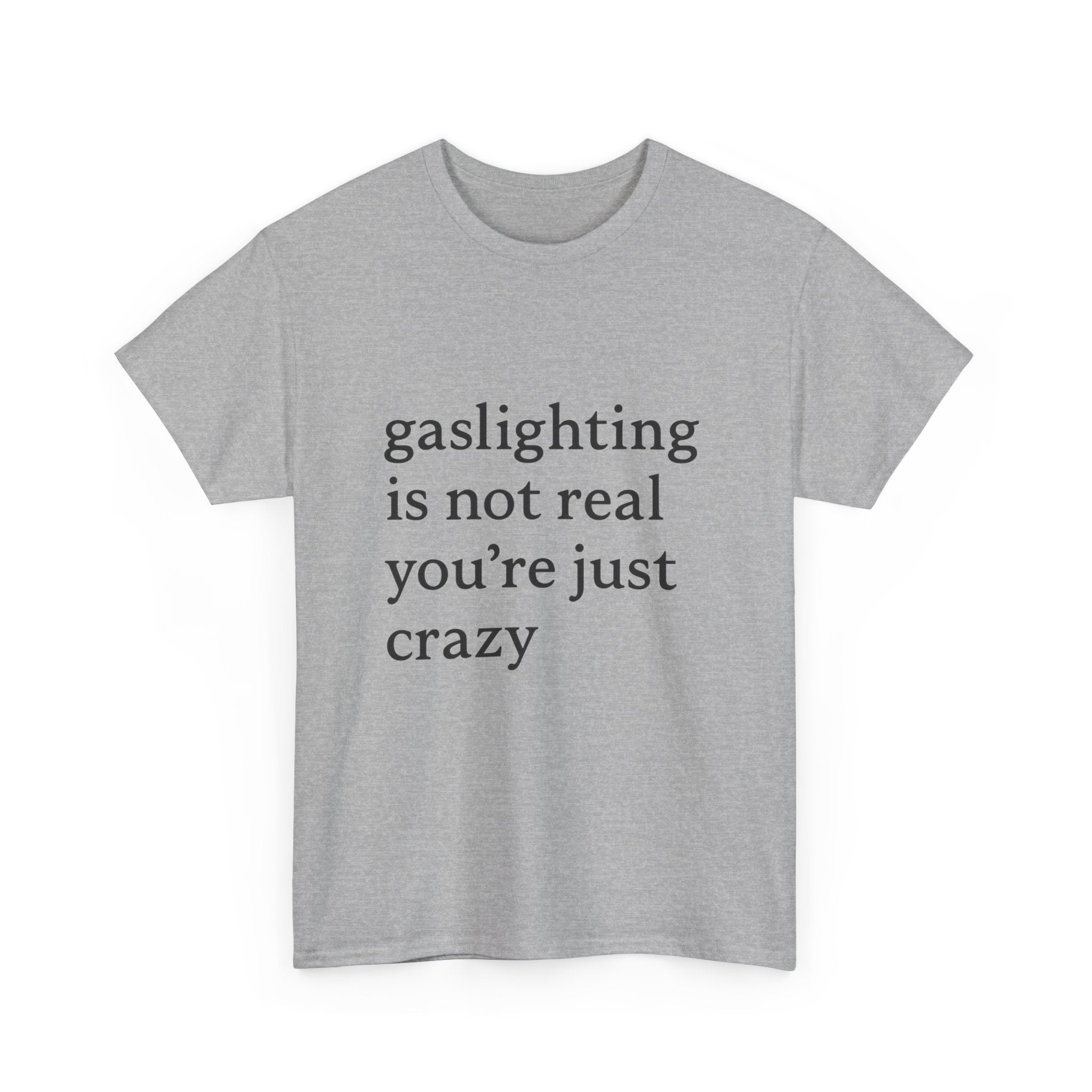 Gaslighting Is Not Real You’re Just Crazy - Graphic Tee