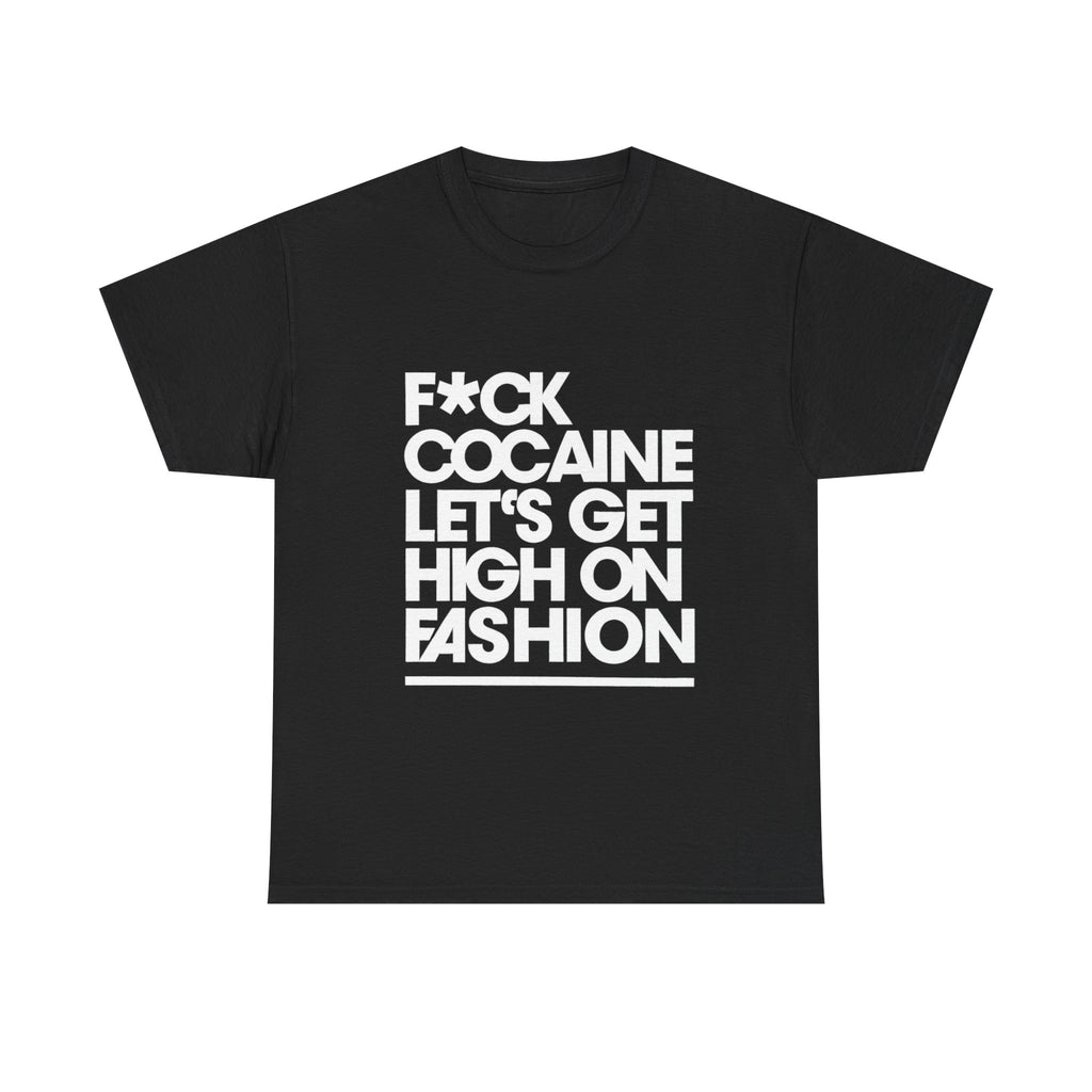 F*ck Cocaine Let’s Get High On Fashion - Graphic Tee