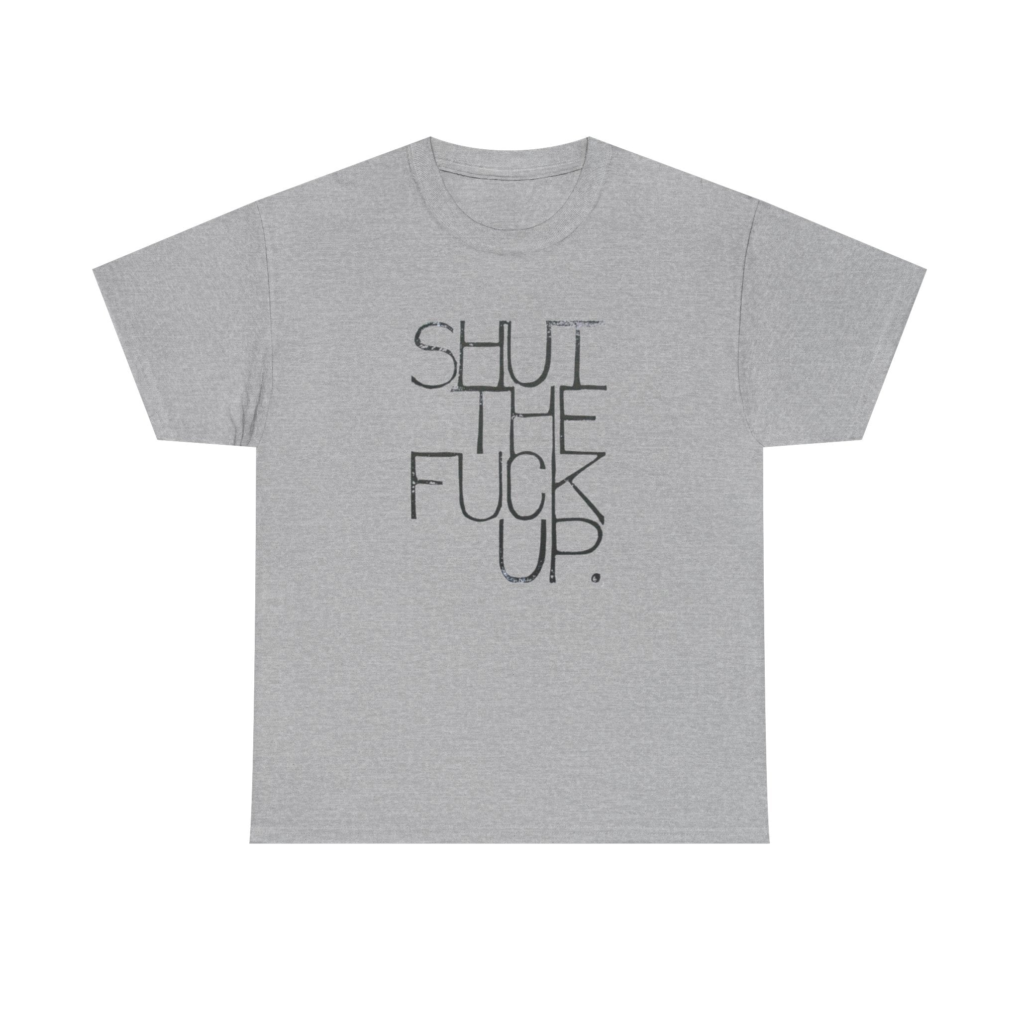 Shut The Fuck Up - Graphic Tee
