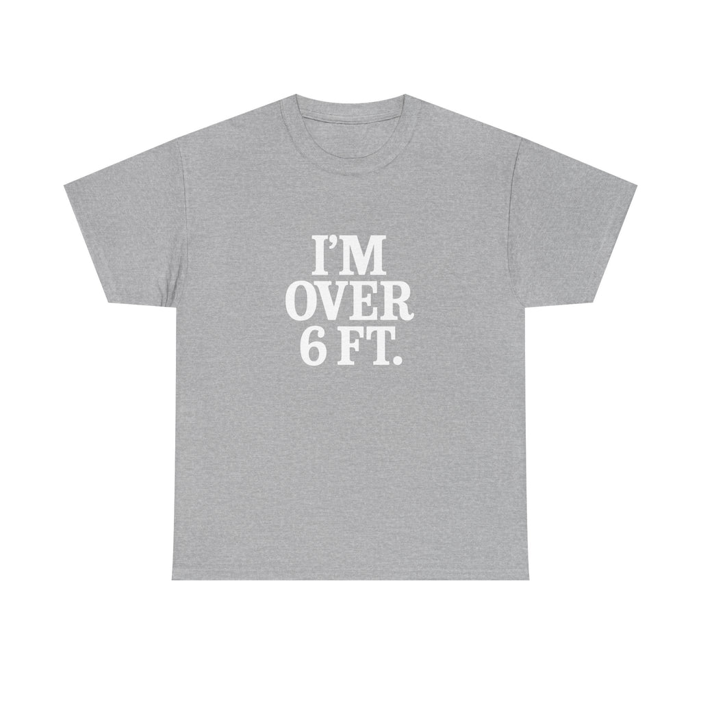 I'M OVER 6 FT - Graphic Tee