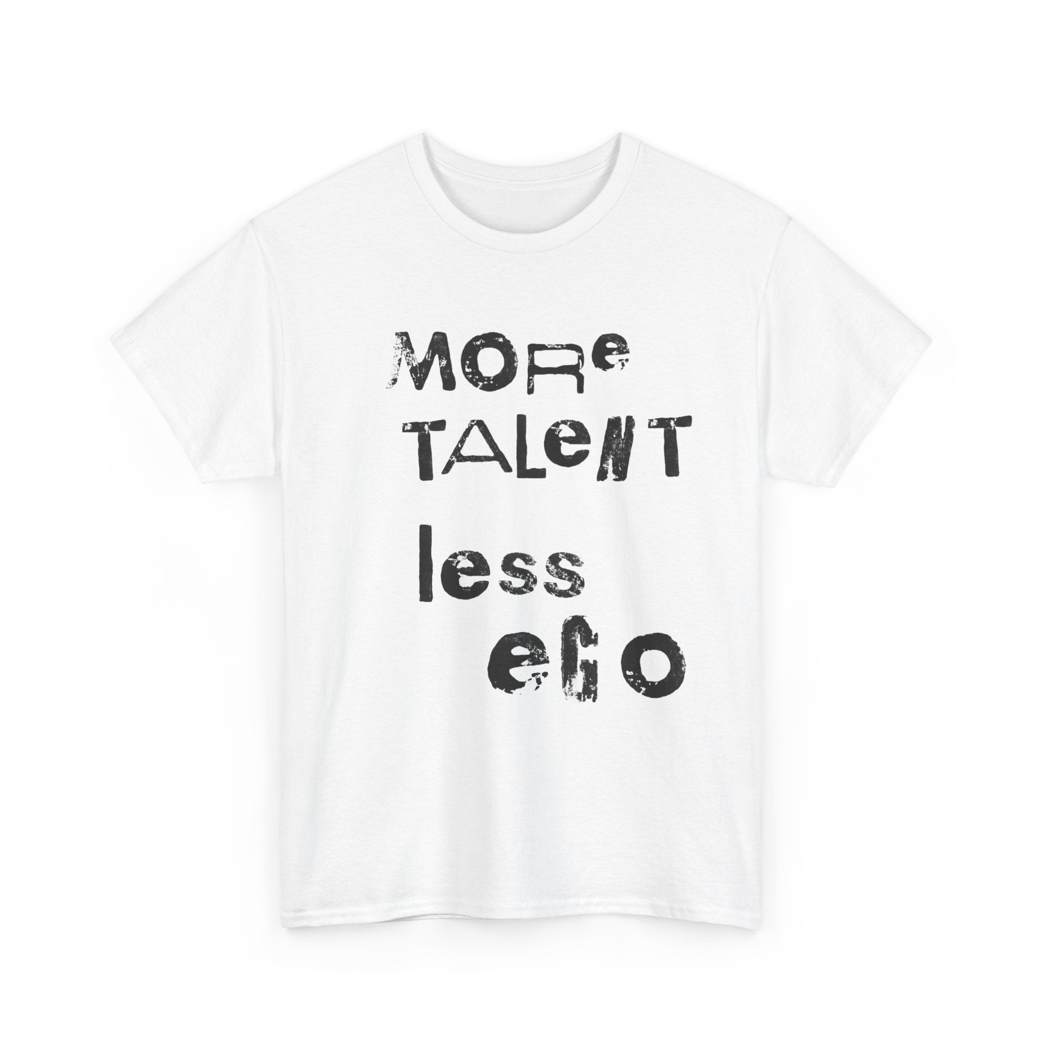 More Talent Less Ego - Graphic Tee