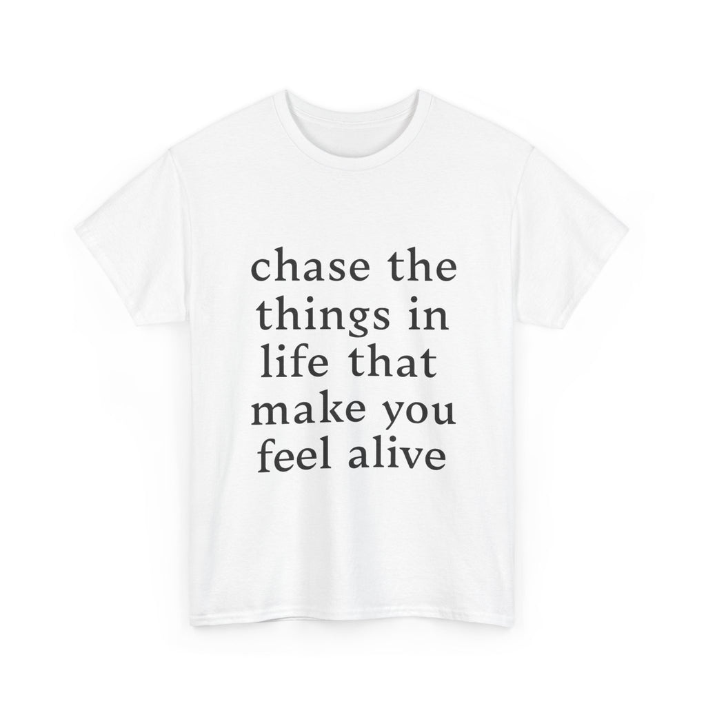 Chase the Things in Life That Make You Feel Alive - Graphic Tee