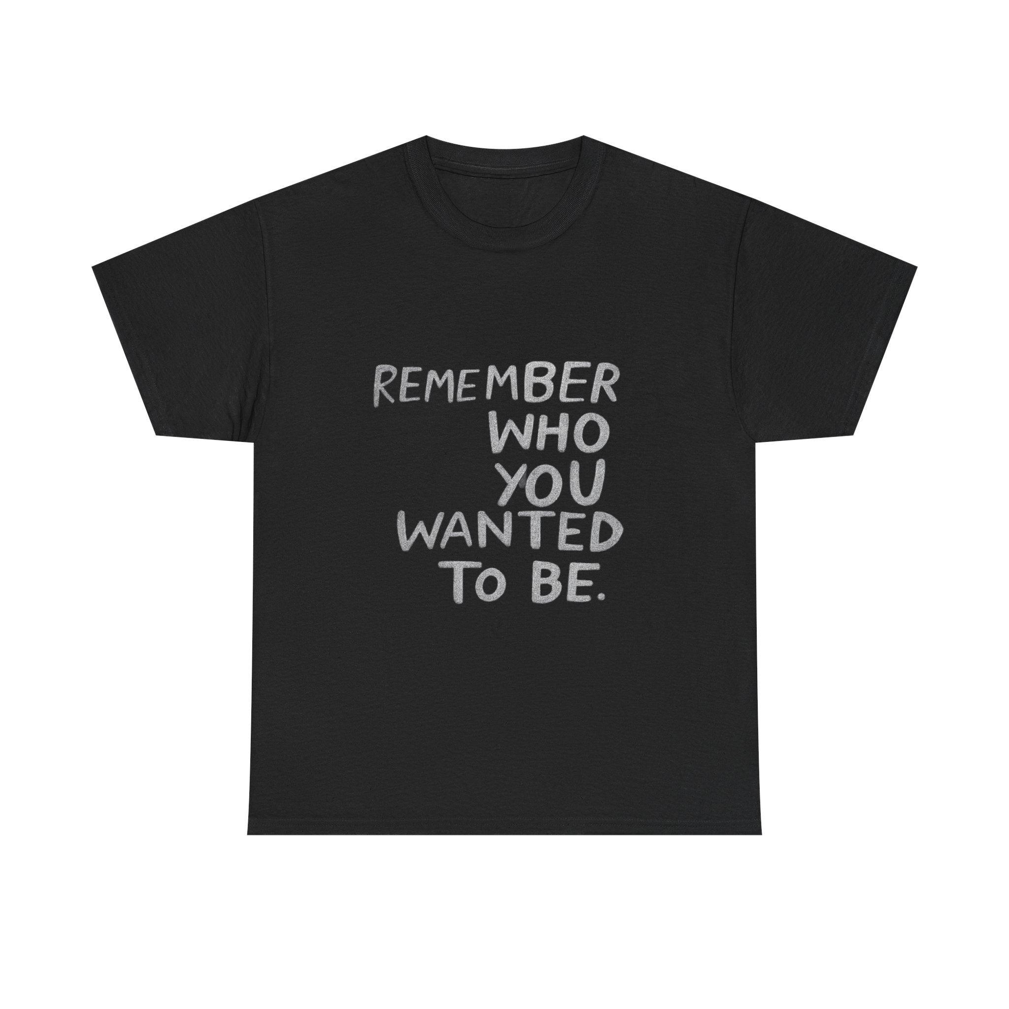 Remember Who You Wanted To Be - Graphic Tee