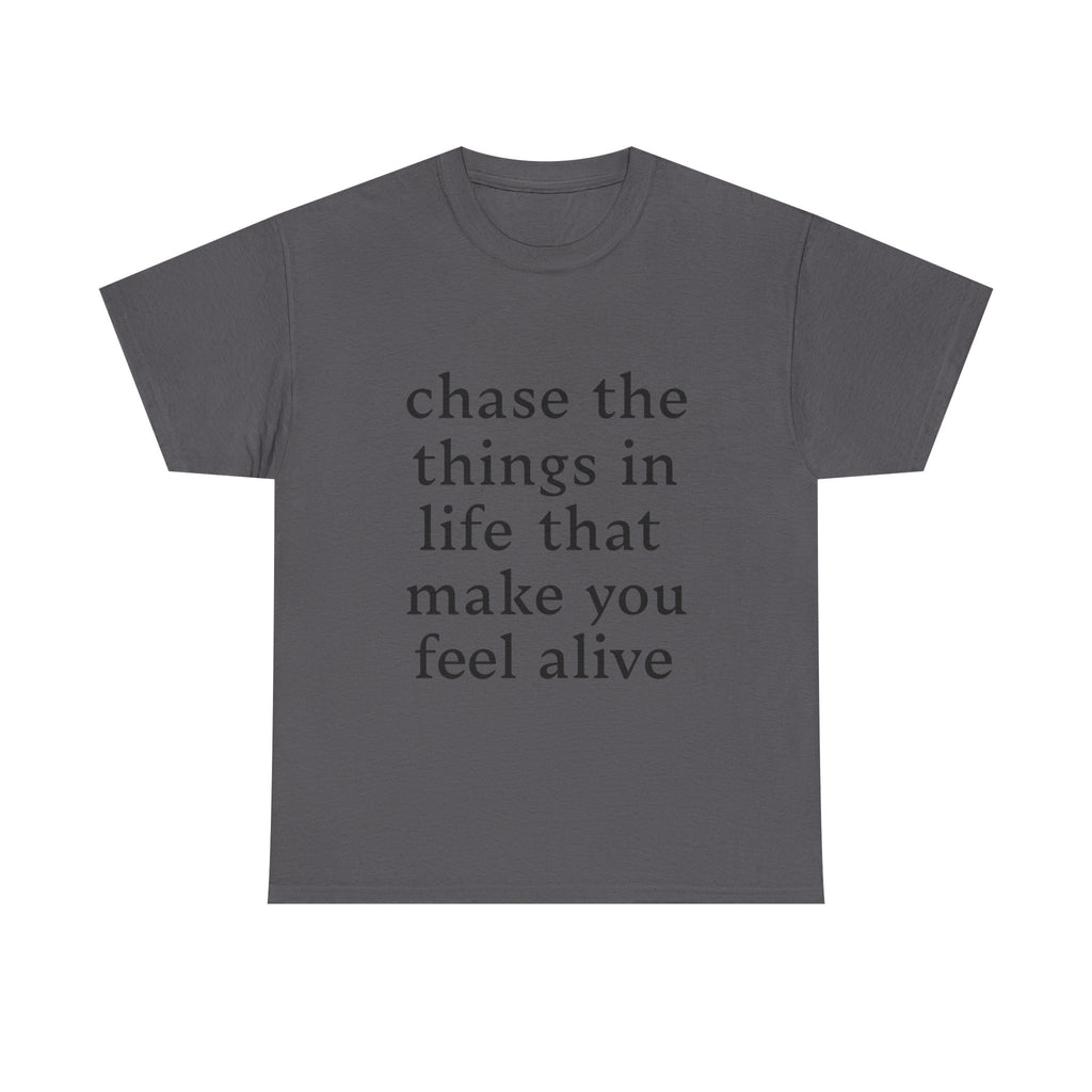 Chase the Things in Life That Make You Feel Alive - Graphic Tee