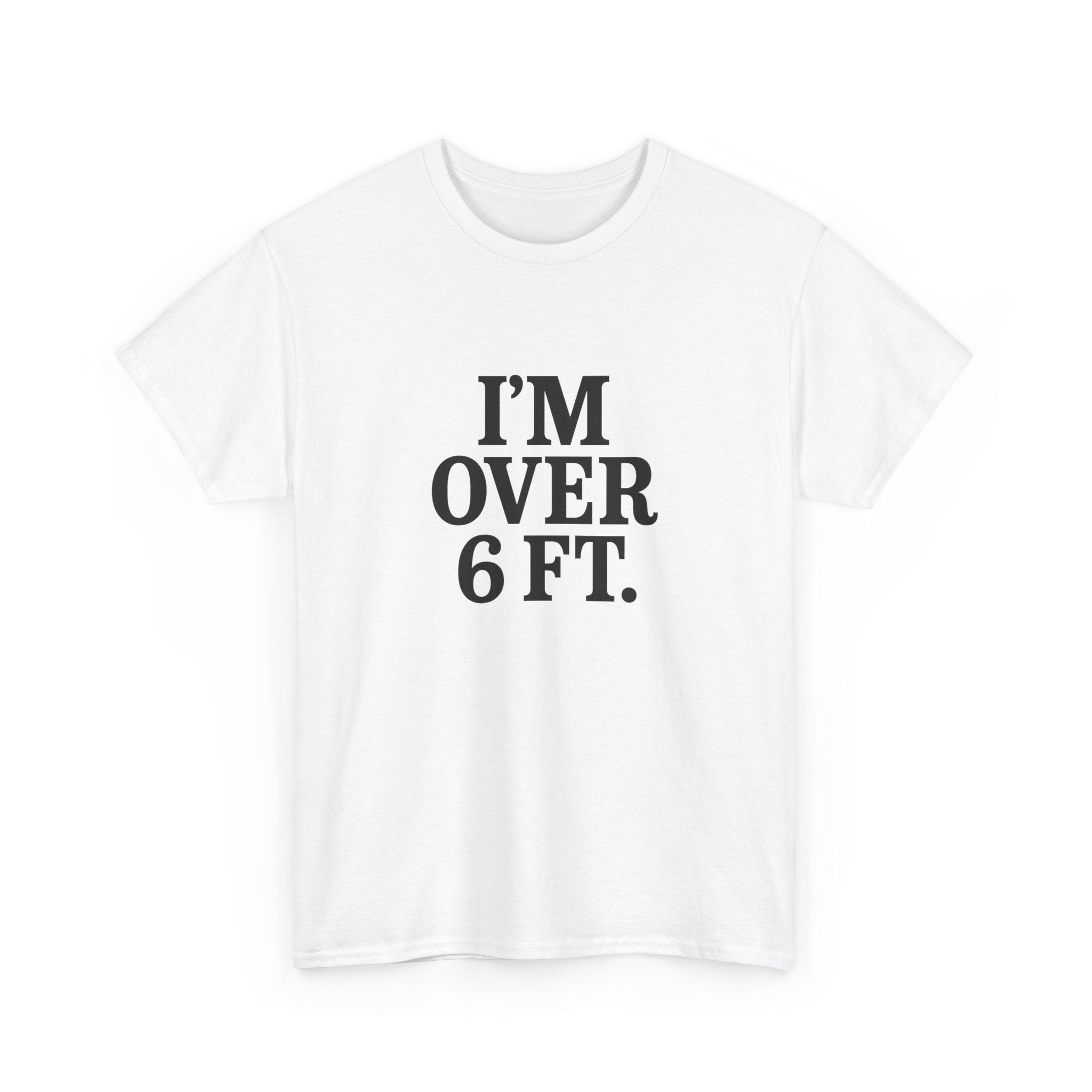 I'M OVER 6 FT - Graphic Tee