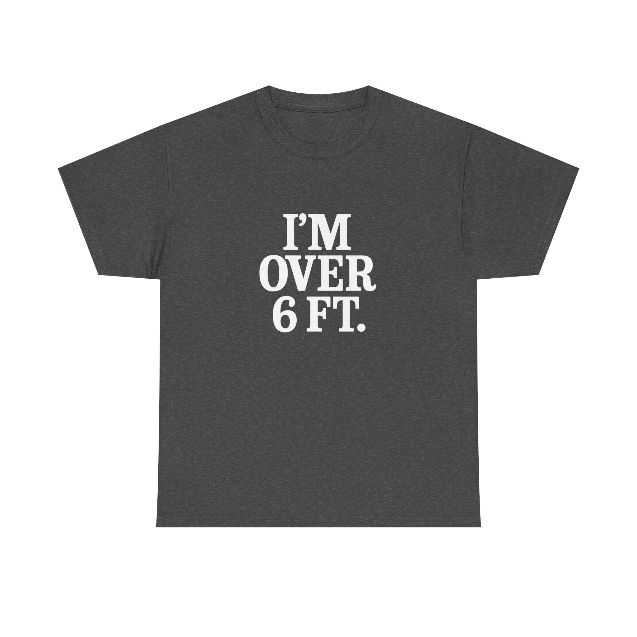 I'M OVER 6 FT - Graphic Tee