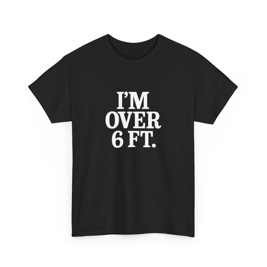I'M OVER 6 FT - Graphic Tee
