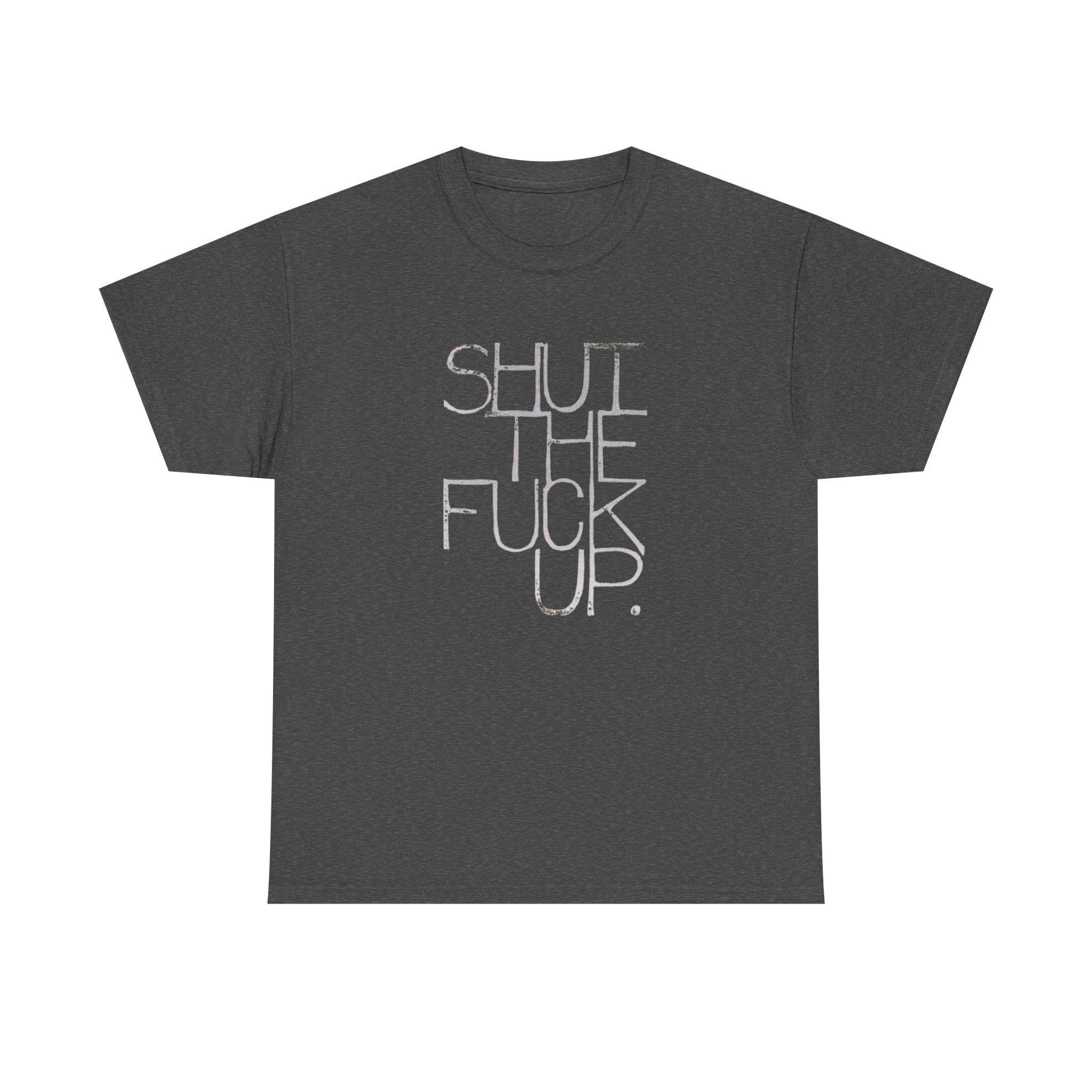 Shut The Fuck Up - Graphic Tee