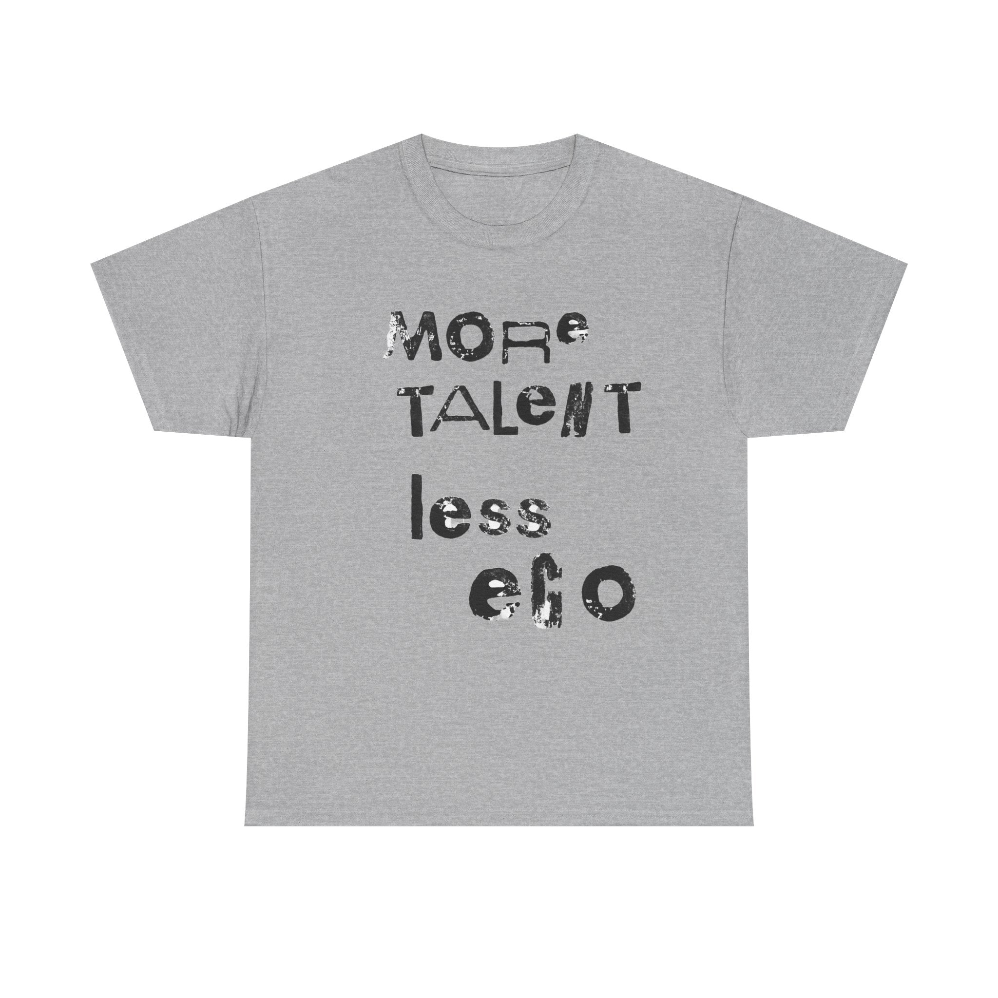 More Talent Less Ego - Graphic Tee