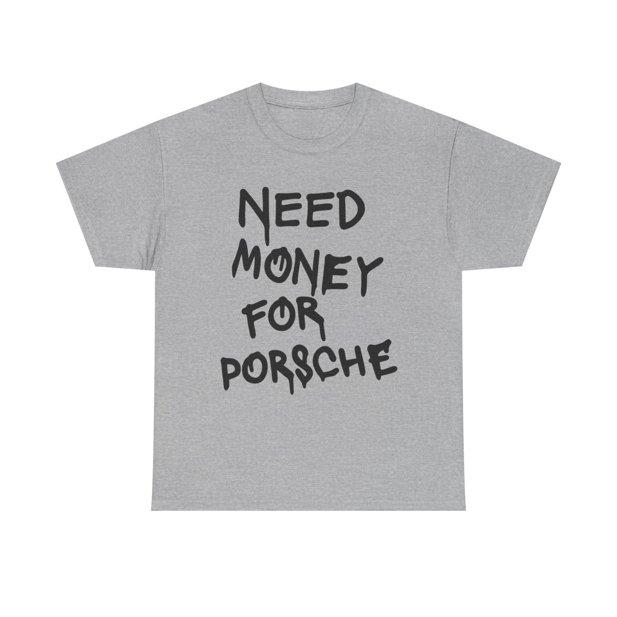 Need Money For Porsche - Graphic Tee