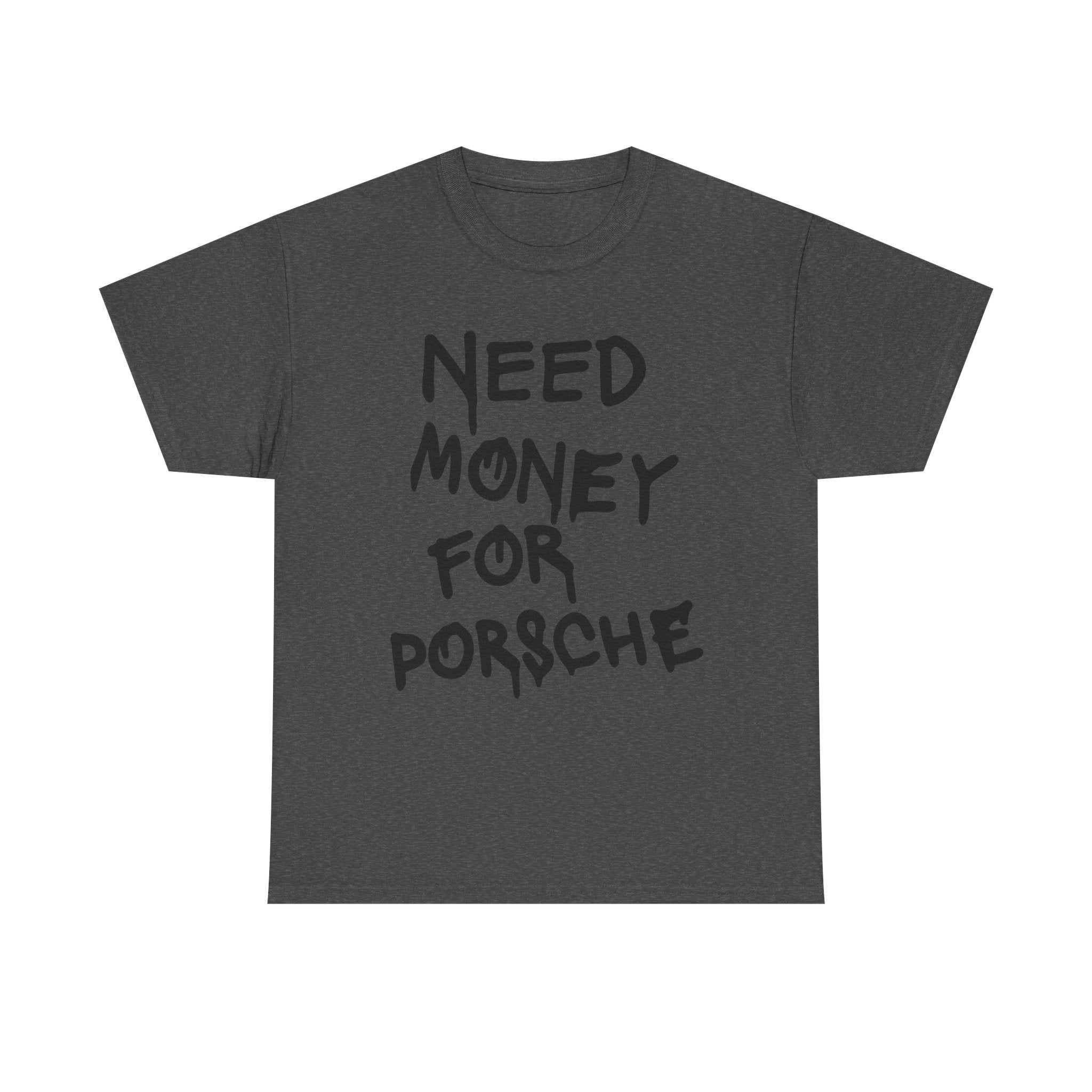 Need Money For Porsche - Graphic Tee