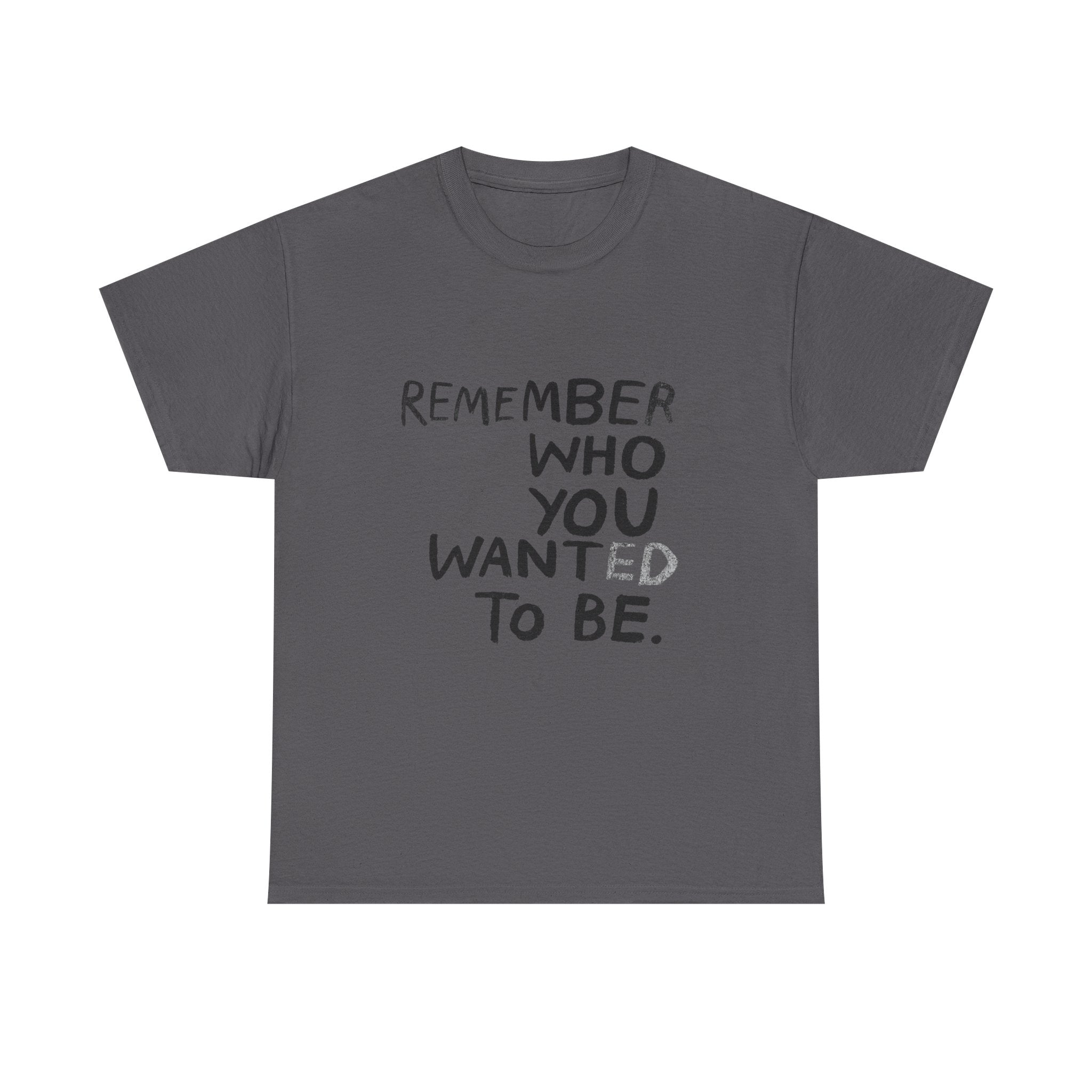 Remember Who You Wanted To Be - Graphic Tee
