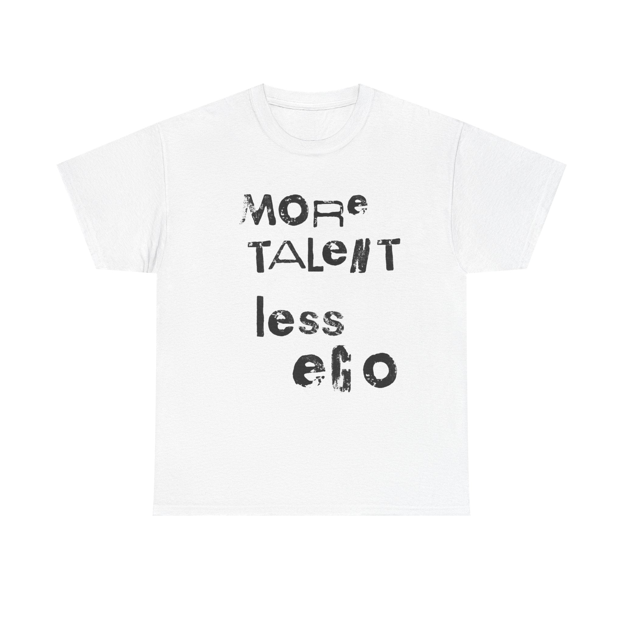 More Talent Less Ego - Graphic Tee