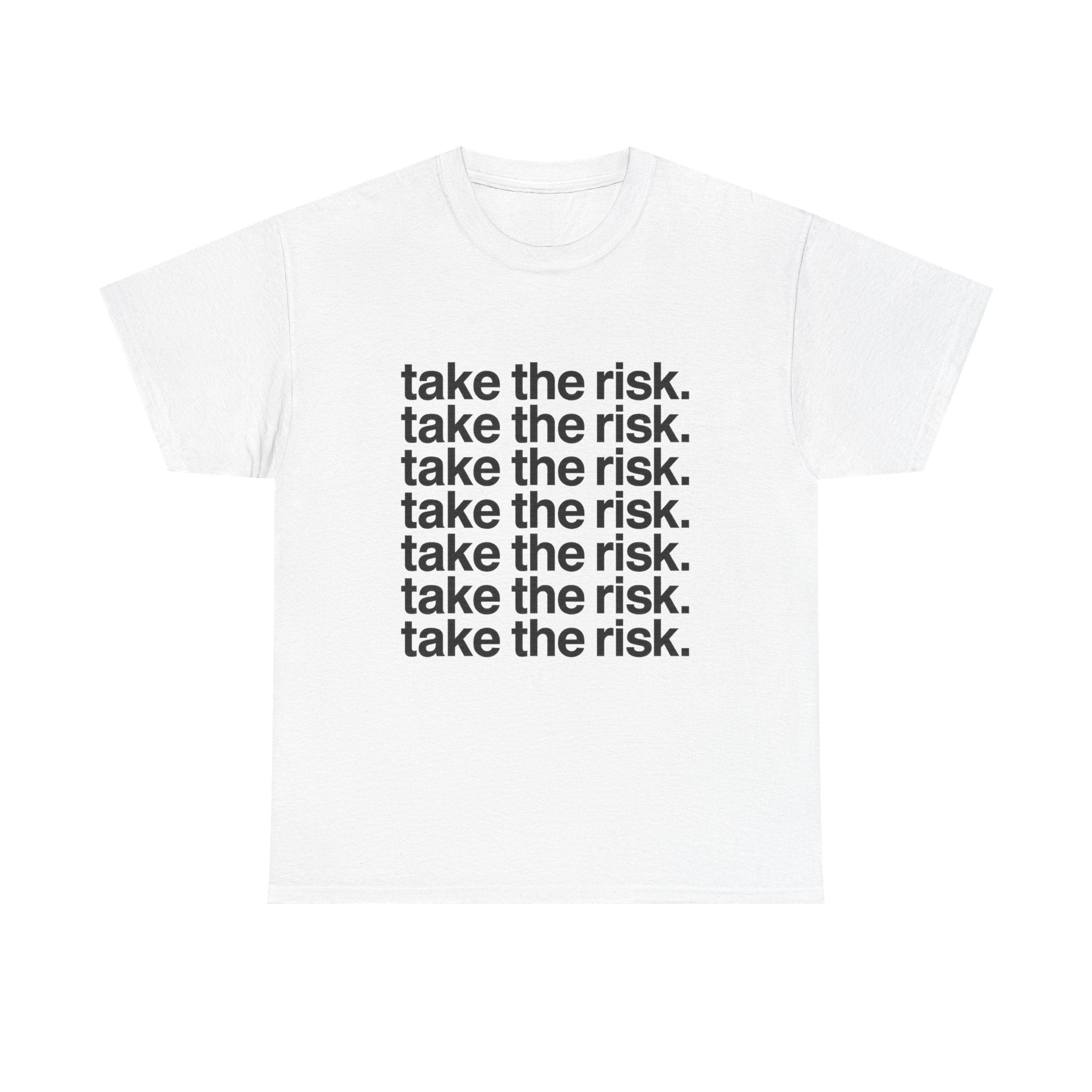 take the risk. - Graphic Tee