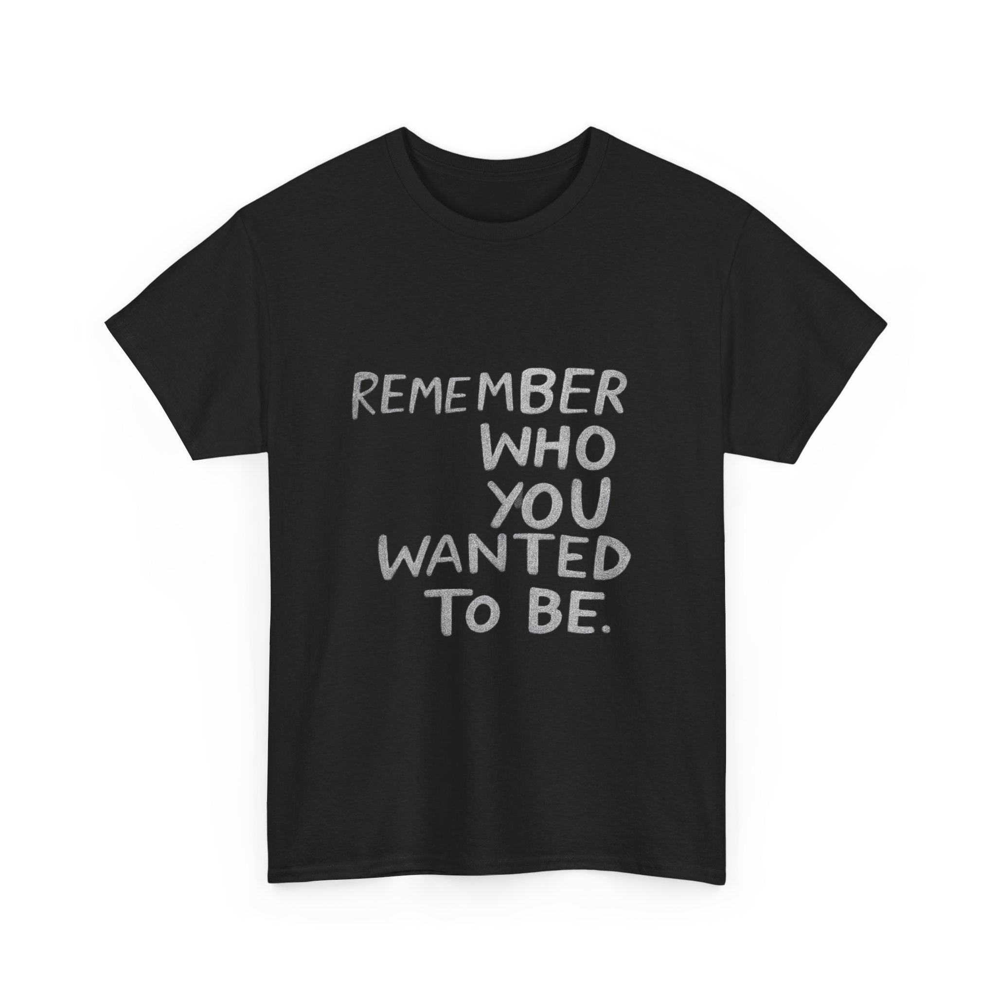 Remember Who You Wanted To Be - Graphic Tee