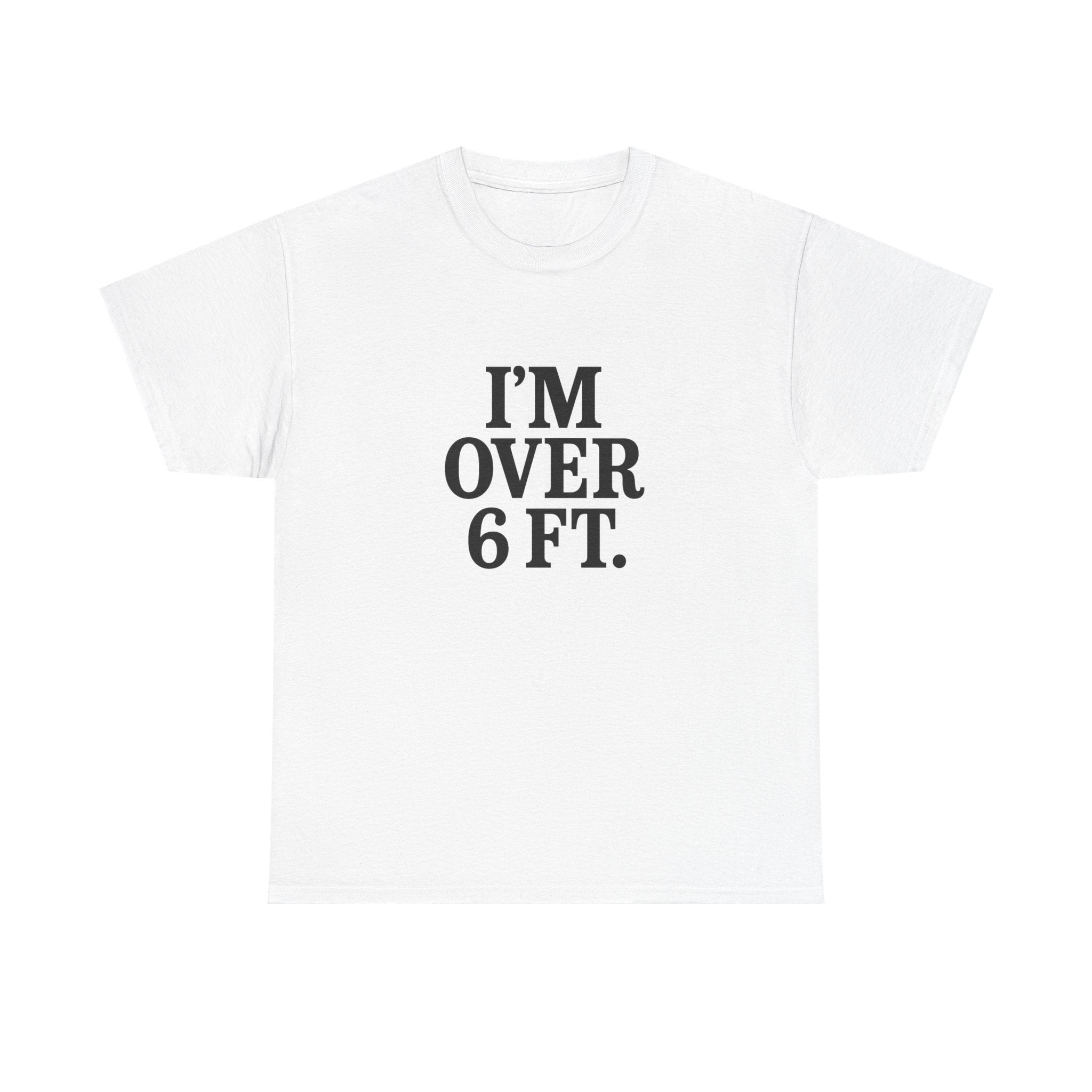 I'M OVER 6 FT - Graphic Tee