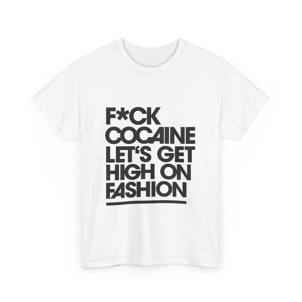 F*ck Cocaine Let’s Get High On Fashion - Graphic Tee