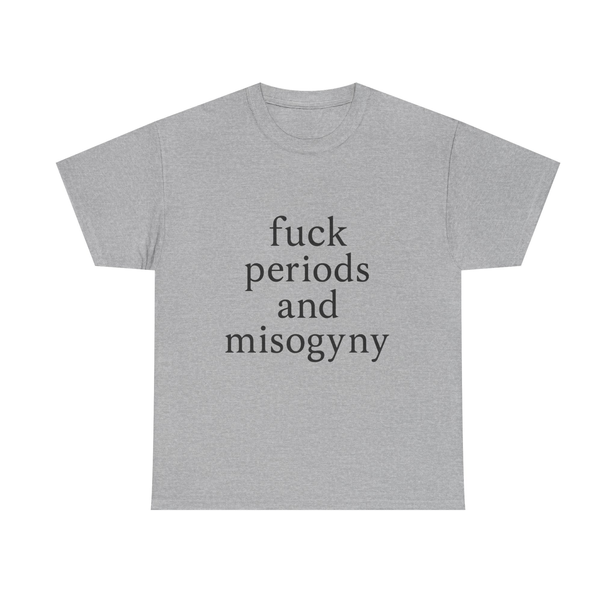 fuck periods and misogyny - Graphic Tee