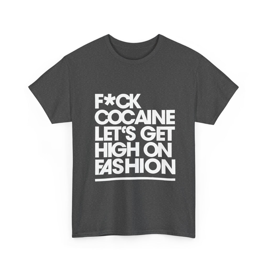 F*ck Cocaine Let’s Get High On Fashion - Graphic Tee