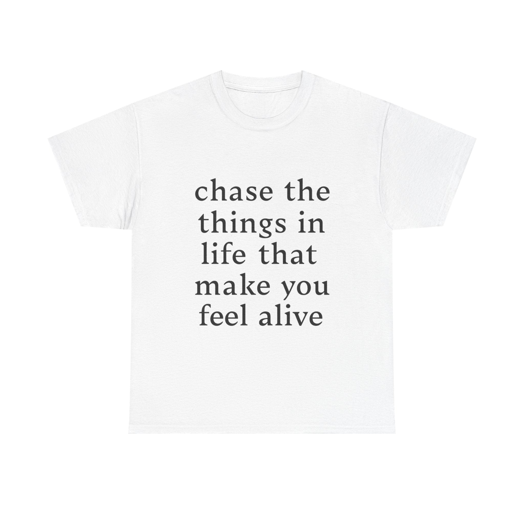Chase the Things in Life That Make You Feel Alive - Graphic Tee