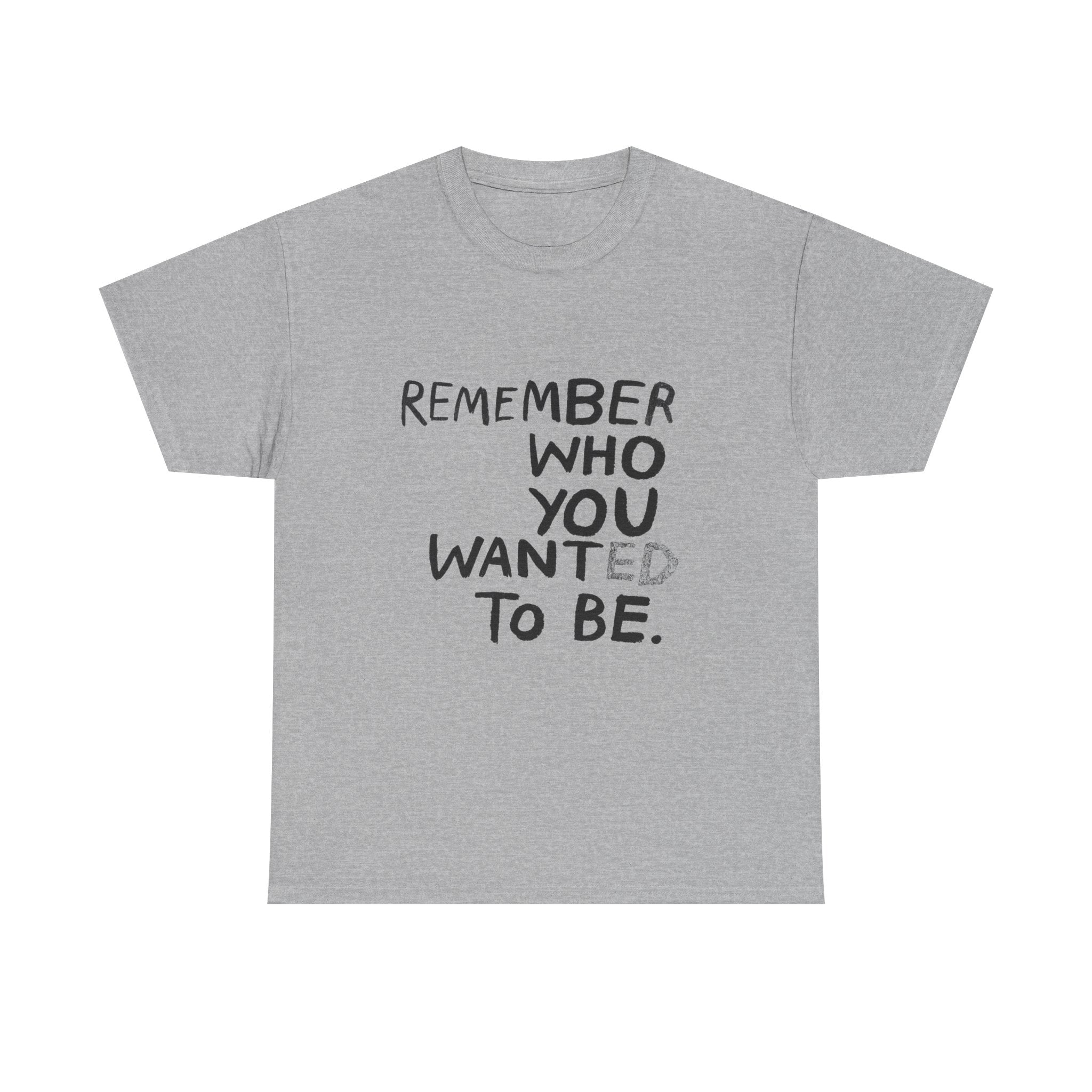 Remember Who You Wanted To Be - Graphic Tee