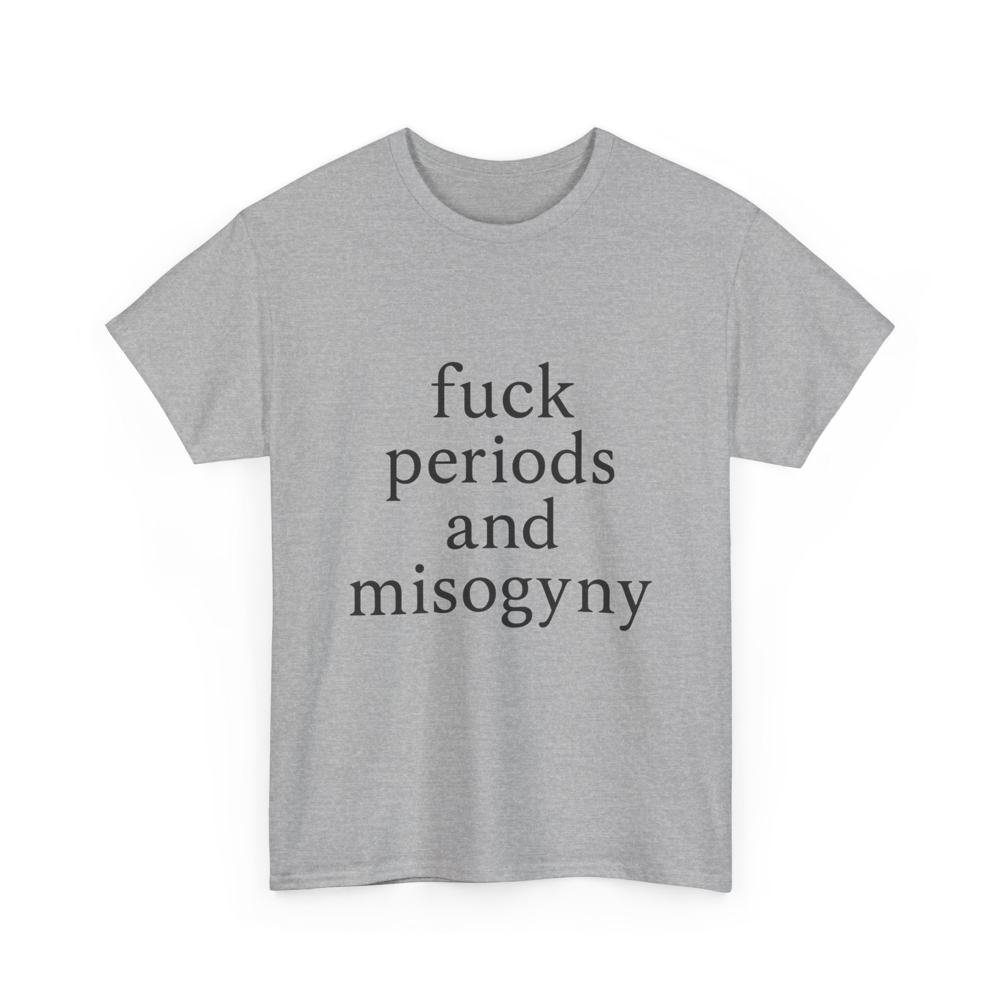 fuck periods and misogyny - Graphic Tee