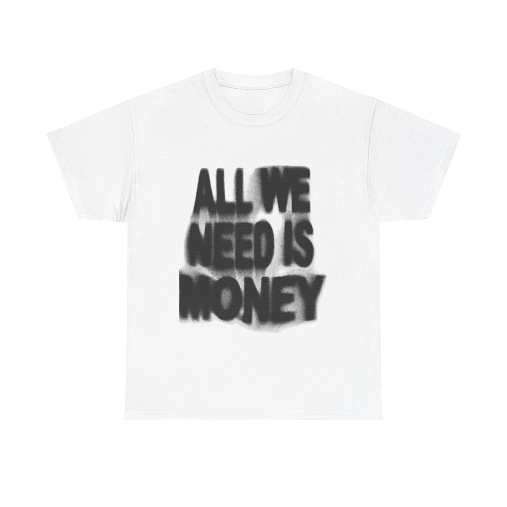 All We Need Is Money - Graphic Tee