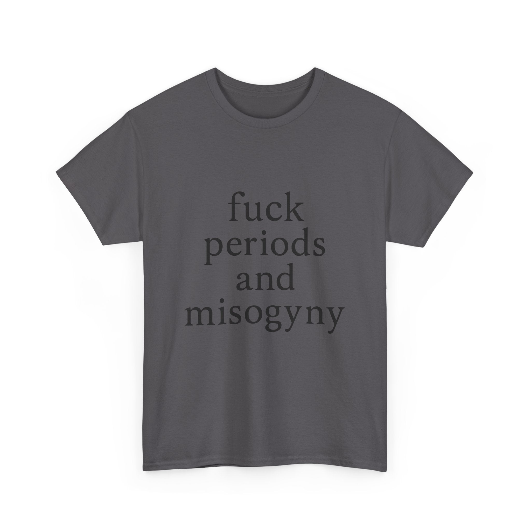 fuck periods and misogyny - Graphic Tee