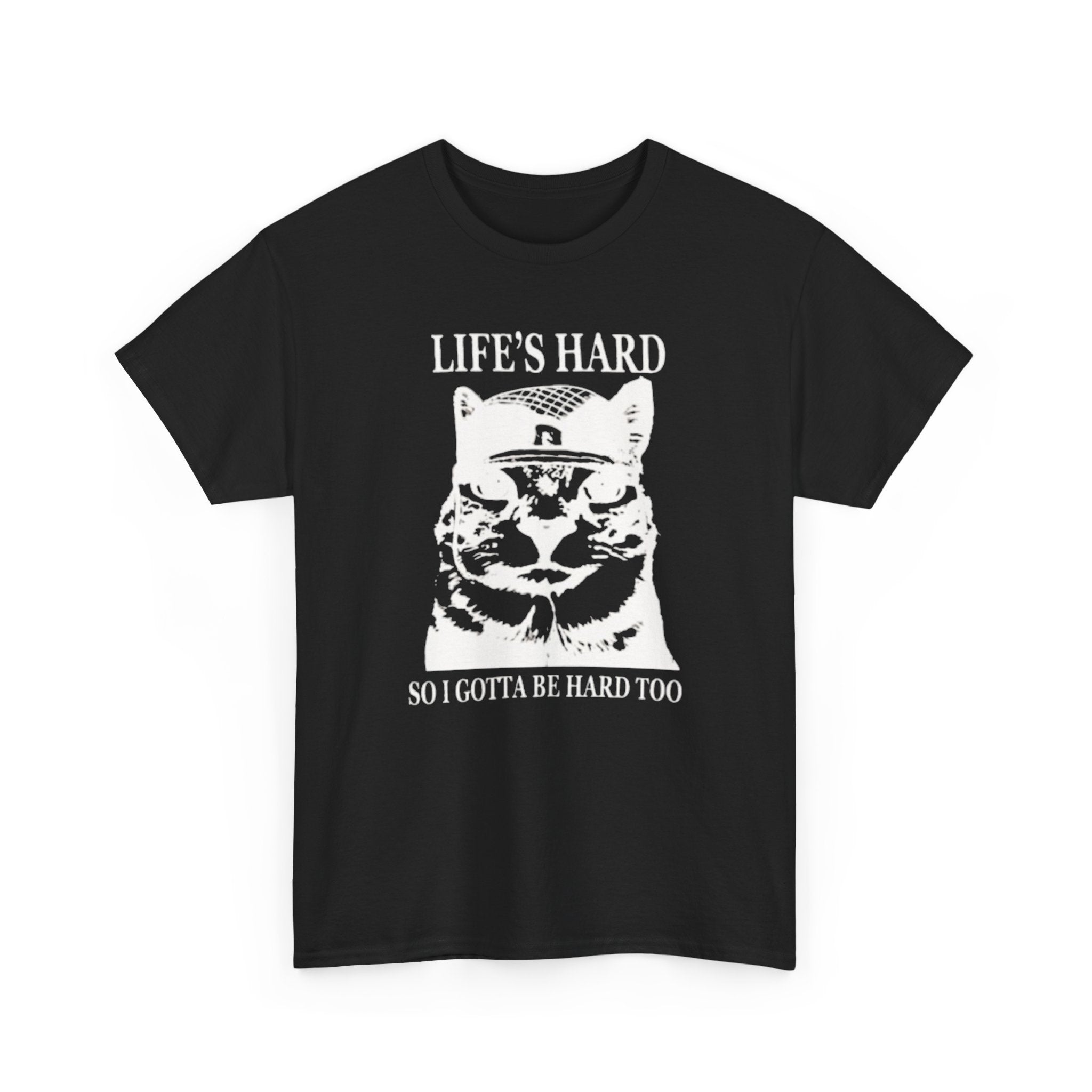 Life's Hard So I Gotta Be Hard Too - Graphic Tee