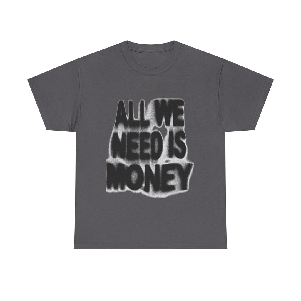 All We Need Is Money - Graphic Tee