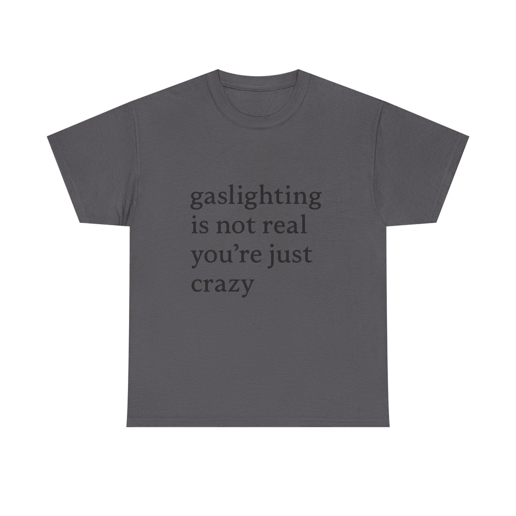Gaslighting Is Not Real You’re Just Crazy - Graphic Tee