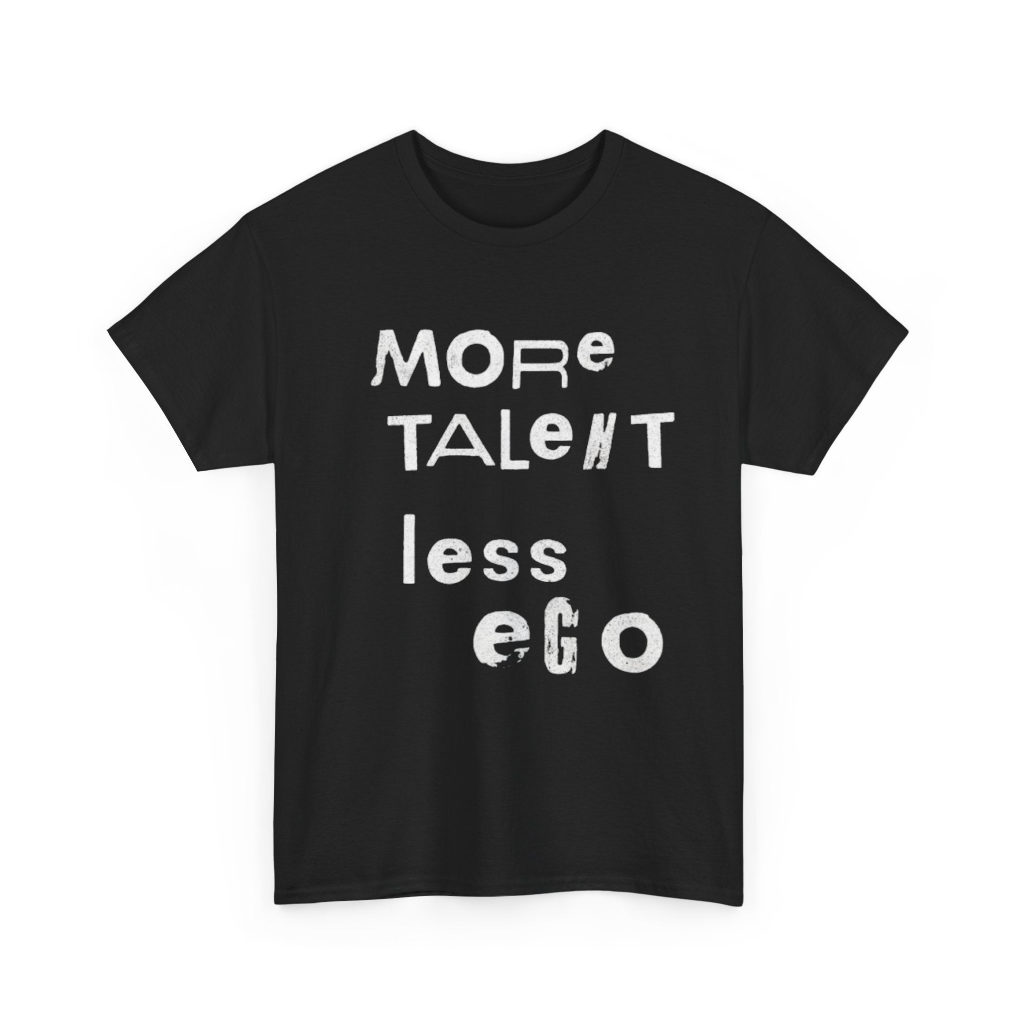 More Talent Less Ego - Graphic Tee