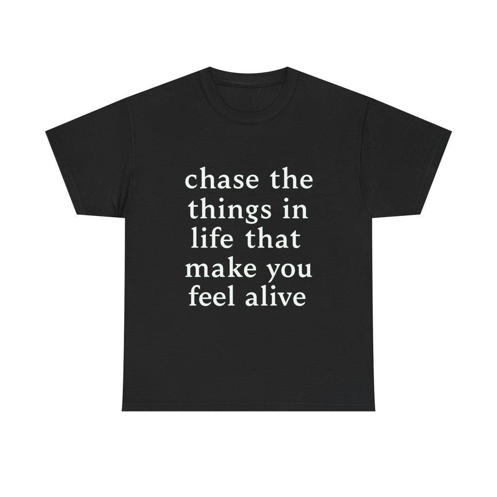 Chase the Things in Life That Make You Feel Alive - Graphic Tee