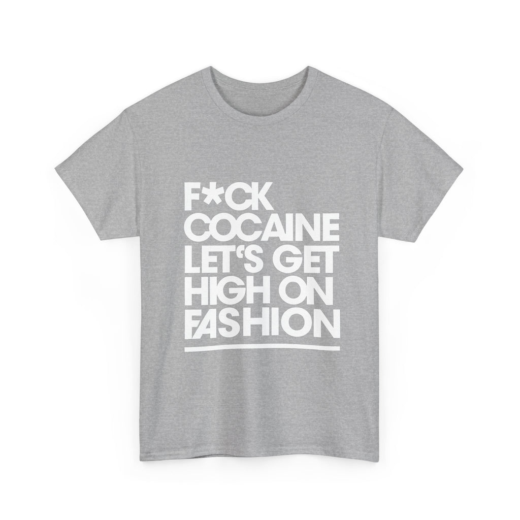 F*ck Cocaine Let’s Get High On Fashion - Graphic Tee