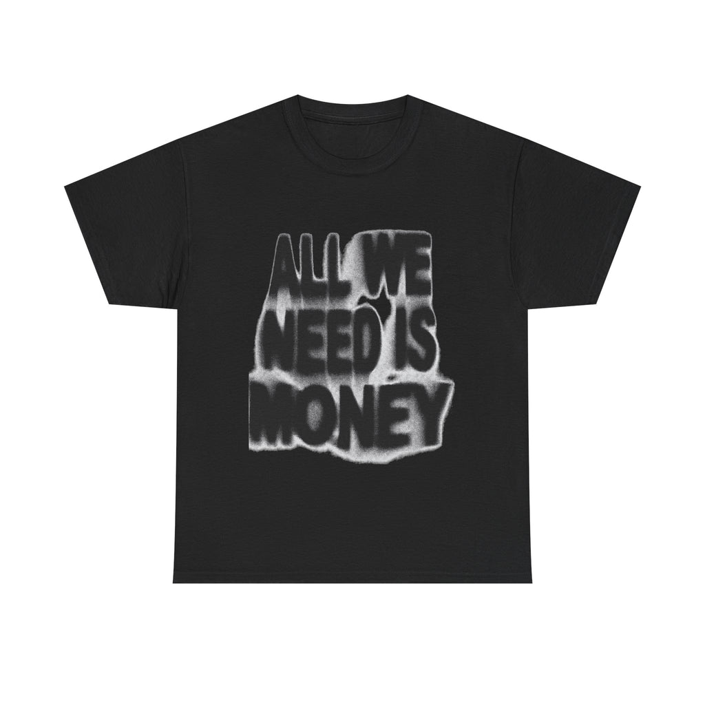 All We Need Is Money - Graphic Tee