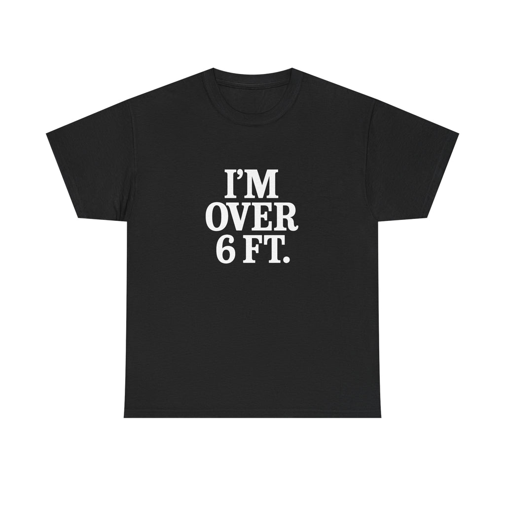 I'M OVER 6 FT - Graphic Tee