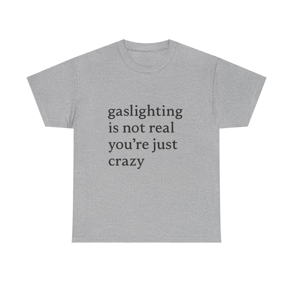 Gaslighting Is Not Real You’re Just Crazy - Graphic Tee