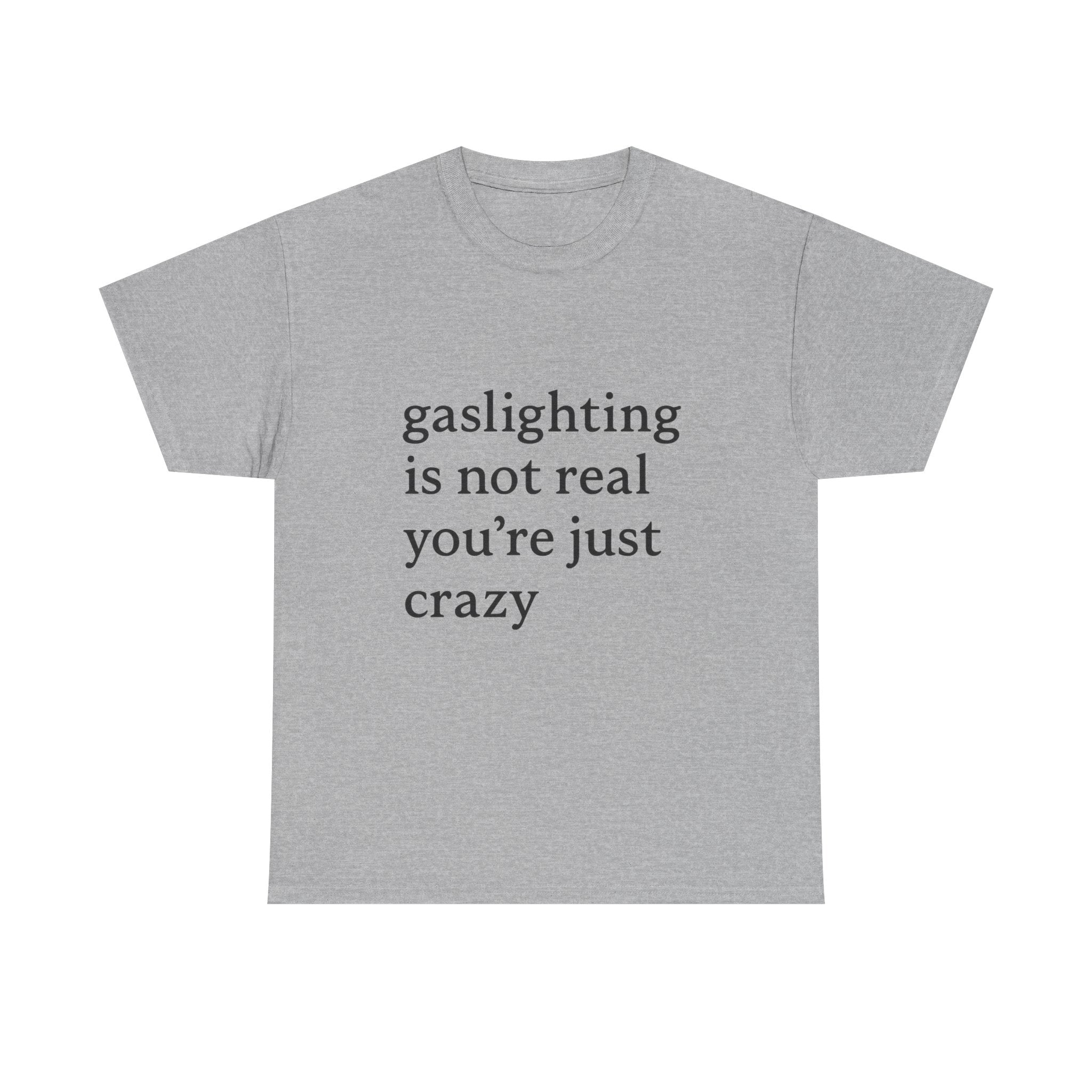 Gaslighting Is Not Real You’re Just Crazy - Graphic Tee