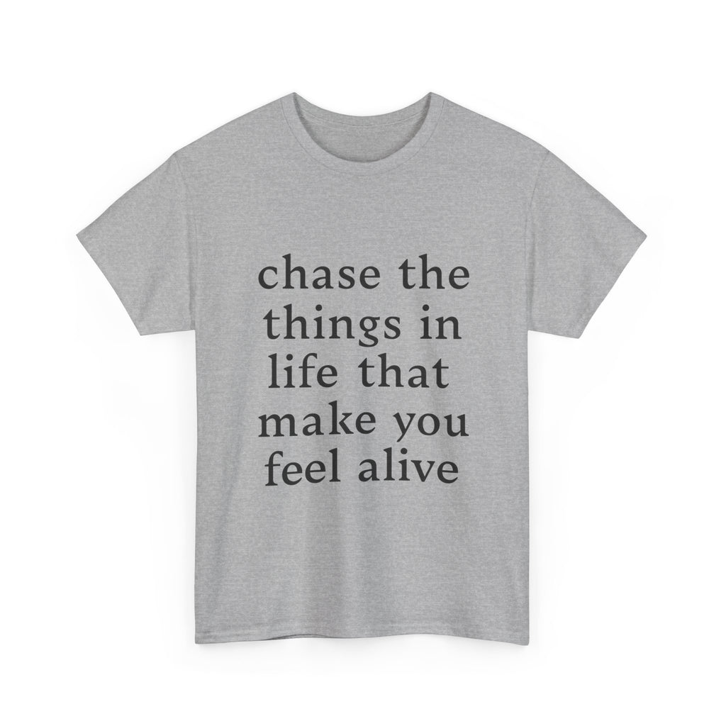 Chase the Things in Life That Make You Feel Alive - Graphic Tee