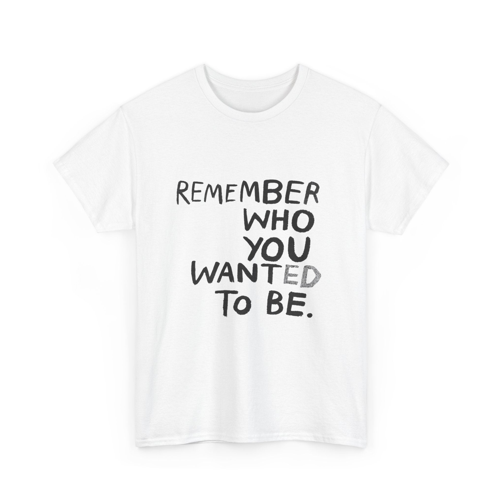Remember Who You Wanted To Be - Graphic Tee