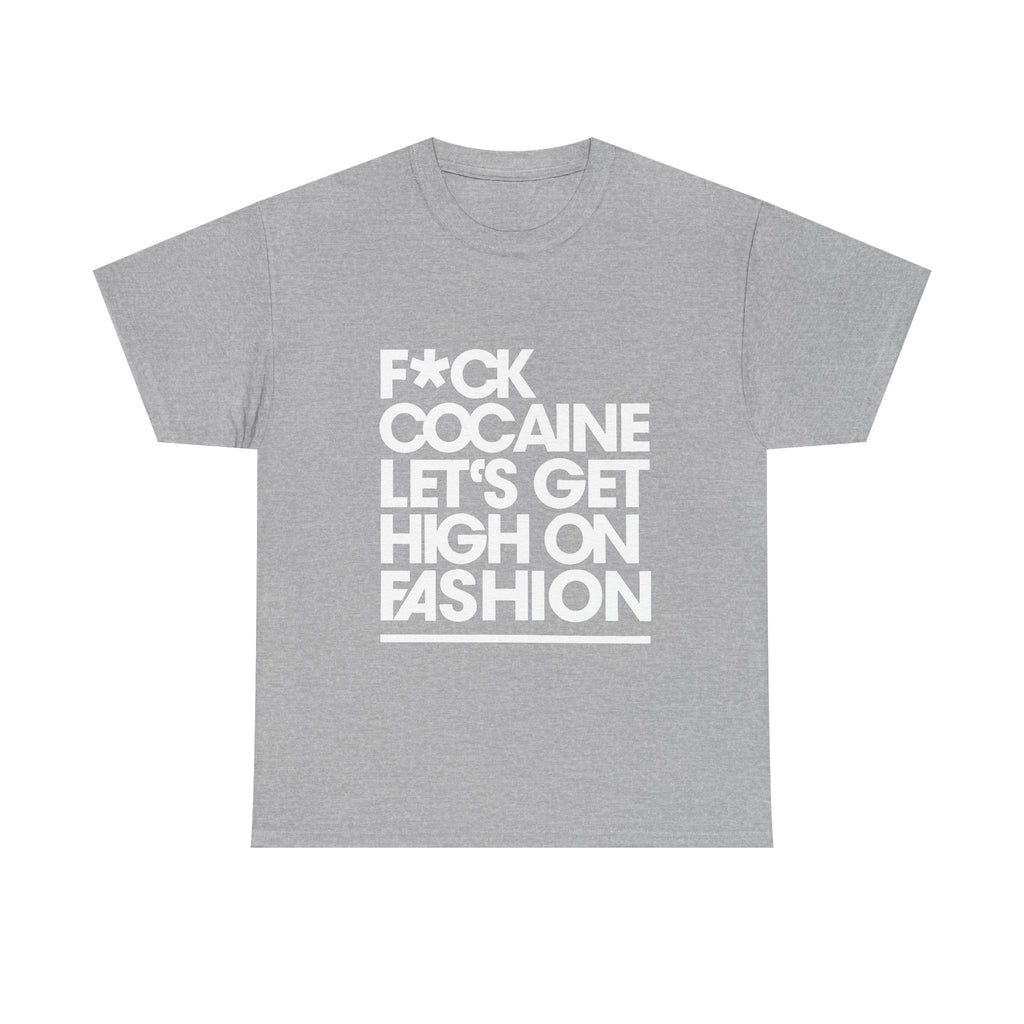 F*ck Cocaine Let’s Get High On Fashion - Graphic Tee
