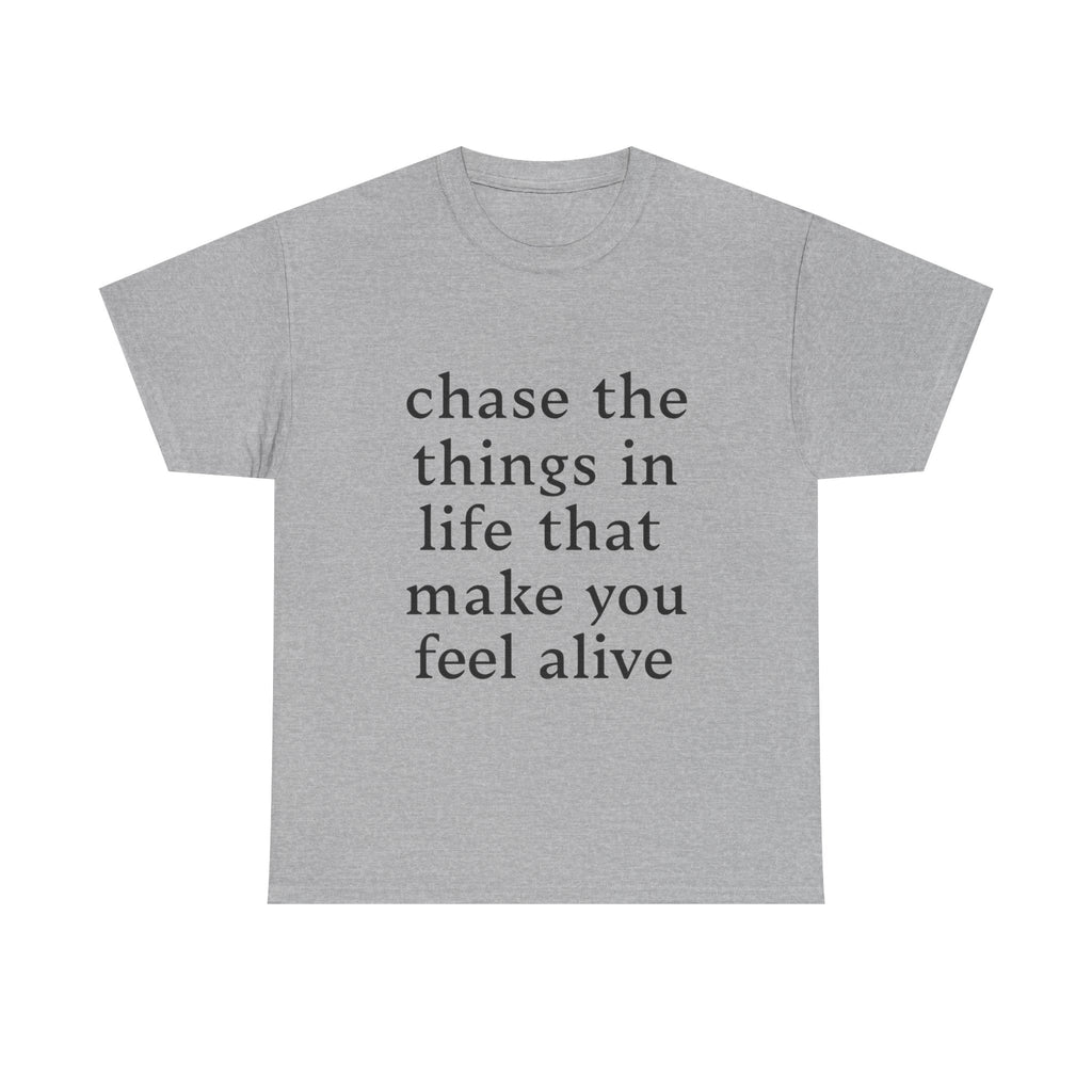 Chase the Things in Life That Make You Feel Alive - Graphic Tee