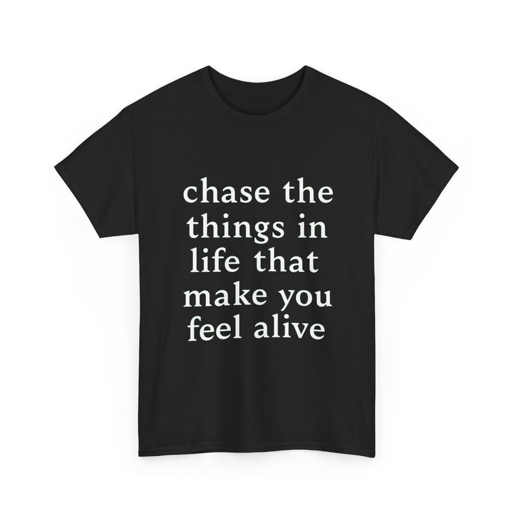 Chase the Things in Life That Make You Feel Alive - Graphic Tee